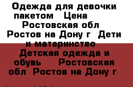 Одежда для девочки пакетом › Цена ­ 300 - Ростовская обл., Ростов-на-Дону г. Дети и материнство » Детская одежда и обувь   . Ростовская обл.,Ростов-на-Дону г.